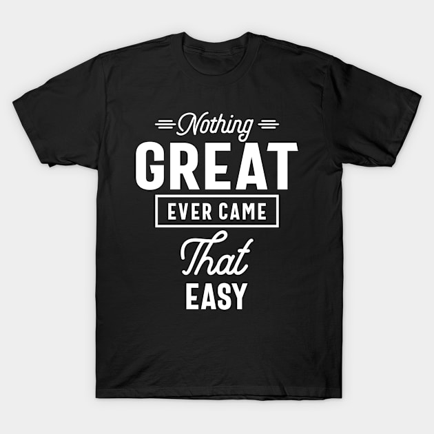 Nothing Great Ever Came That Easy Motivation Gift T-Shirt by cidolopez